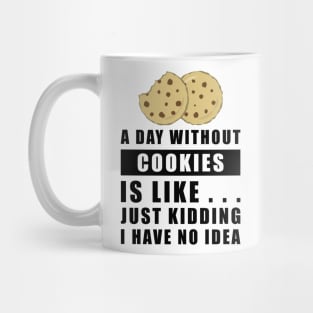 A day without Cookies is like.. just kidding i have no idea Mug